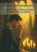 Draudzējieties ar eņģeļiem. Garīgā cīņa - ātrākais ceļš uz vienotību ar Dievu.