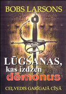 Lūgšanas, kas izdzen dēmonus. Ceļvedis garīgajā cīņā